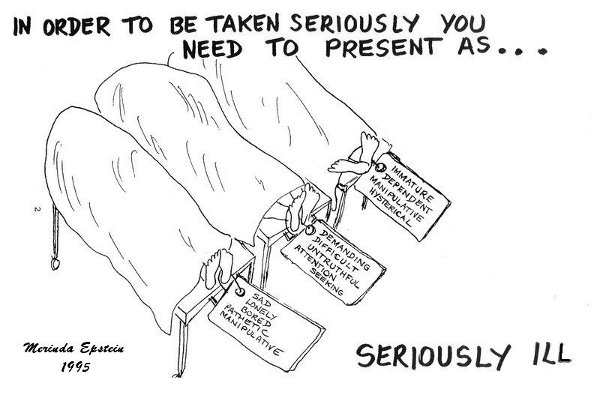Cartoon - In Order to be Taken Seriously you need to present as.... seriously ill 